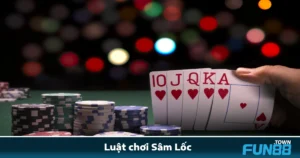 Luật Chơi Sâm Lốc Fun88 – Cập Nhật Chuẩn Cho Người Mới